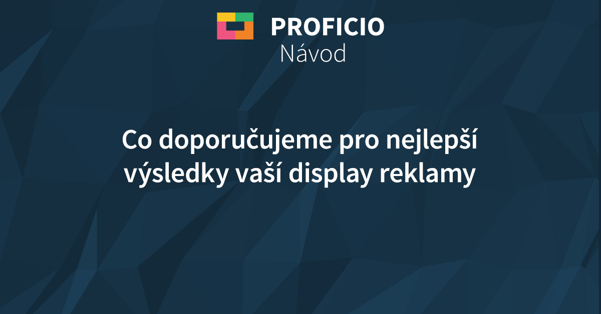 Co doporučujeme pro nejlepší výsledky vaší display reklamy